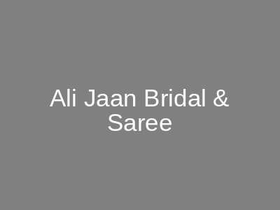 Ali Jaan Bridal & Saree Gulberg II, Lahore