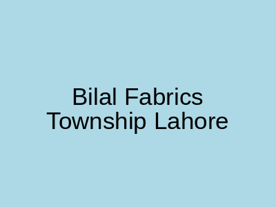 Bilal Fabrics Township Lahore