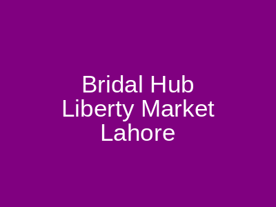Bridal Hub Liberty Market Lahore