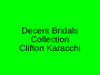 Decent Bridals Collection Clifton Karachi