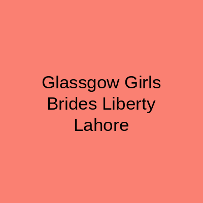 Glassgow Girls Brides Liberty Lahore