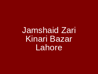Jamshaid Zari Kinari Bazar Lahore