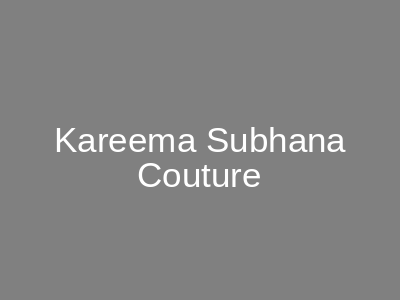 Kareema Subhana Couture Gulberg 3 Lahore