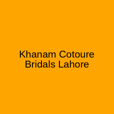 KHANAM Couture Bridals Gulberg 3 Lahore