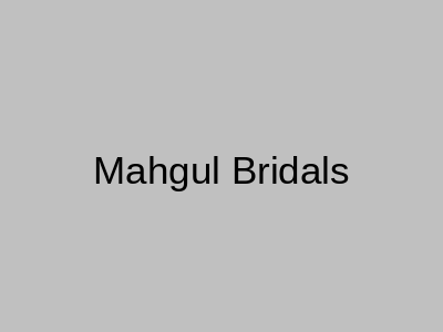 MAHGUL Bridals Gulberg 3 Lahore
