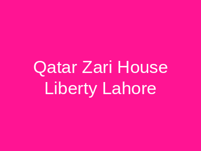 Qatar Zari House Liberty Lahore