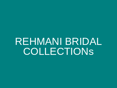 REHMANI BRIDAL COLLECTIONs Aram Bagh Karachi