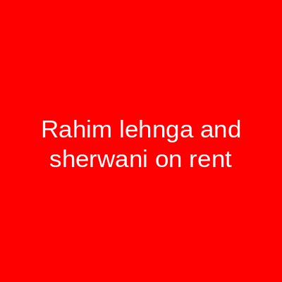 Rahim Lehnga and Sherwani Rentals Shadbagh Lahore