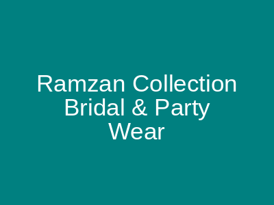 Ramzan Collection Bridal & Party Wear Liberty Lahore