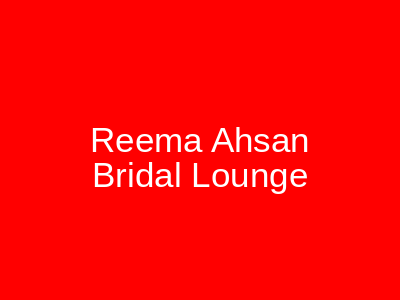 Reema Ahsan Bridal Lounge Lahore