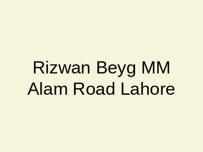 Rizwan Beyg MM Alam Road Lahore