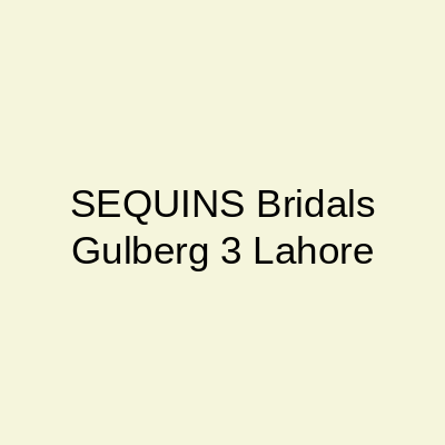 SEQUINS Bridals Gulberg 3 Lahore