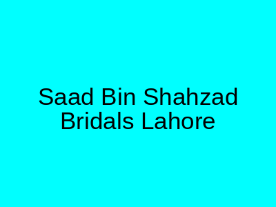 Saad Bin Shahzad Bridals Lahore