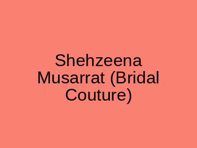 Shehzeena Musarrat (Bridal Couture) Gulberg III Lahore