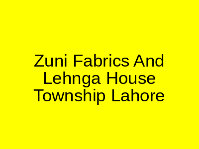 Zuni Fabrics And Lehnga House Township Lahore