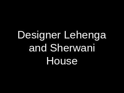 Designer Lehenga and Sherwani House