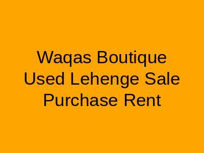 Waqas Boutique Used Lehenga Sale Purchase and Rent