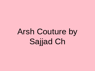 Arsh Couture by Sajjad Ch Faisalabad