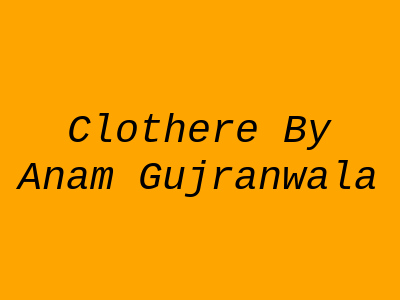 Clothere By Anam Gujranwala