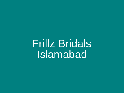 FRILLZ Bridal Boutique Islamabad