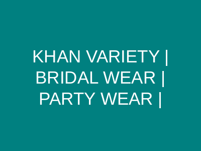 KHAN VARIETY BRIDAL WEAR Rawalpindi