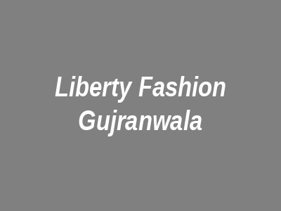 Liberty Fashion Gujranwala