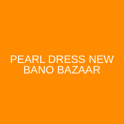 PEARL DRESS New Bano Bazar Faisalabad