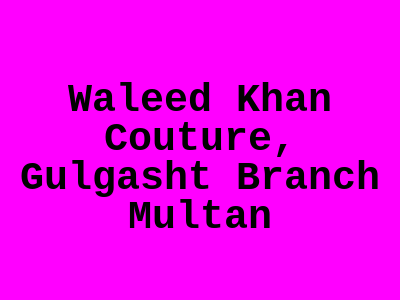 WALEED KHAN COUTURE Gulgasht Multan